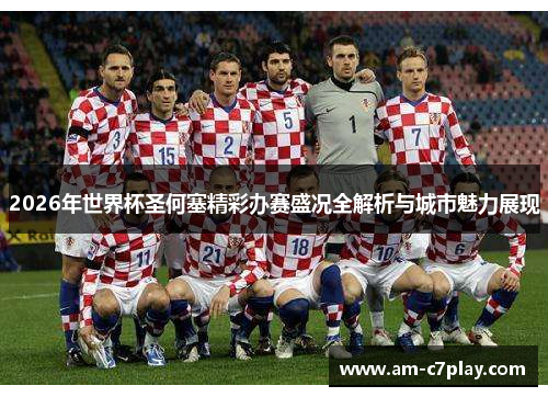 2026年世界杯圣何塞精彩办赛盛况全解析与城市魅力展现